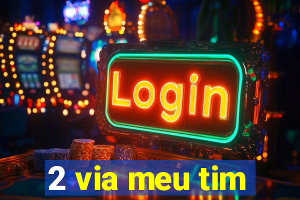2 via meu tim